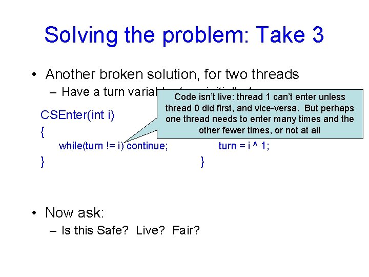 Solving the problem: Take 3 • Another broken solution, for two threads – Have