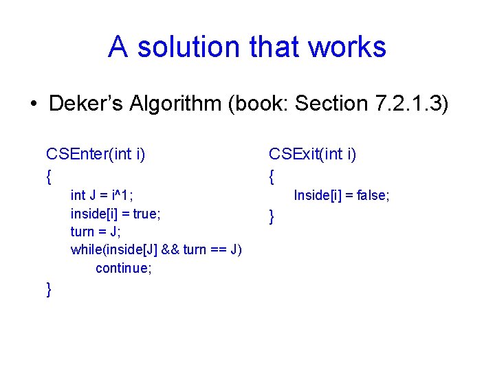 A solution that works • Deker’s Algorithm (book: Section 7. 2. 1. 3) CSEnter(int