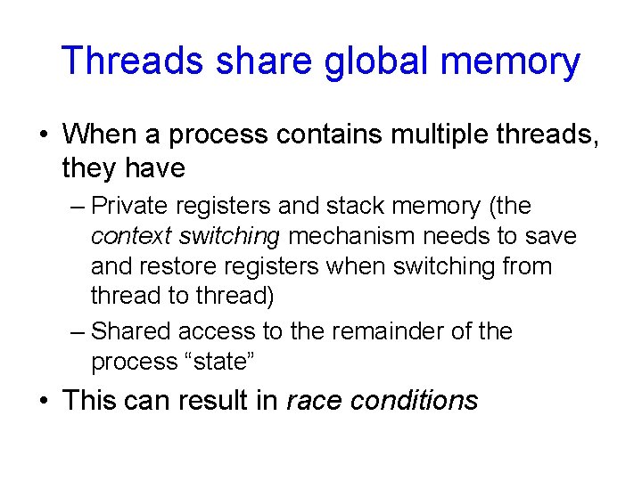 Threads share global memory • When a process contains multiple threads, they have –