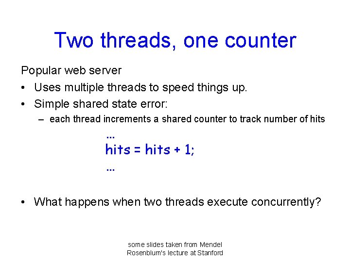 Two threads, one counter Popular web server • Uses multiple threads to speed things