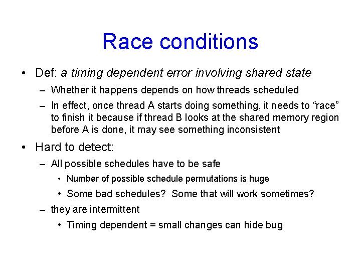 Race conditions • Def: a timing dependent error involving shared state – Whether it