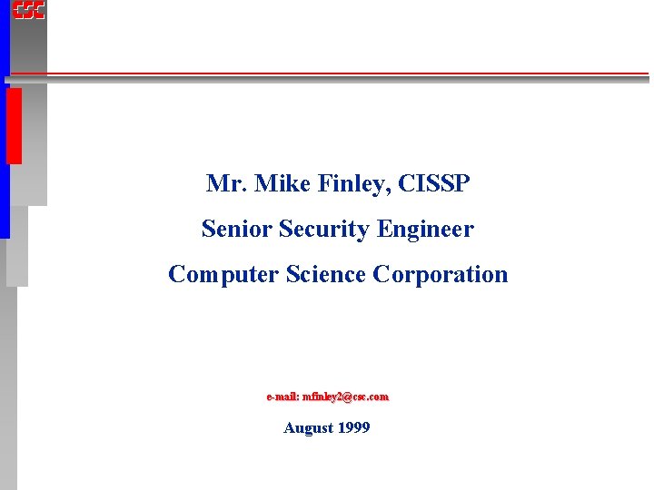 Mr. Mike Finley, CISSP Senior Security Engineer Computer Science Corporation e-mail: mfinley 2@csc. com