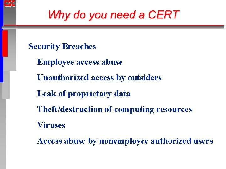 Why do you need a CERT Security Breaches Employee access abuse Unauthorized access by