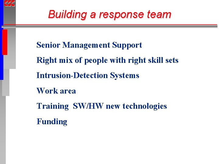 Building a response team Senior Management Support Right mix of people with right skill