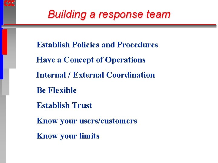 Building a response team Establish Policies and Procedures Have a Concept of Operations Internal