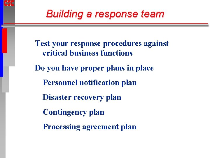 Building a response team Test your response procedures against critical business functions Do you