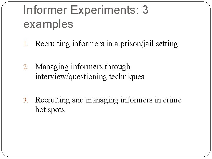 Informer Experiments: 3 examples 1. Recruiting informers in a prison/jail setting 2. Managing informers