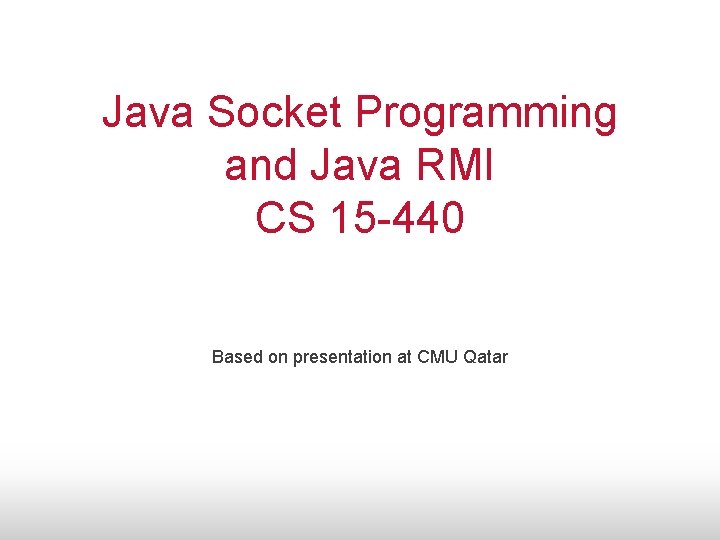 Java Socket Programming and Java RMI CS 15 -440 Based on presentation at CMU