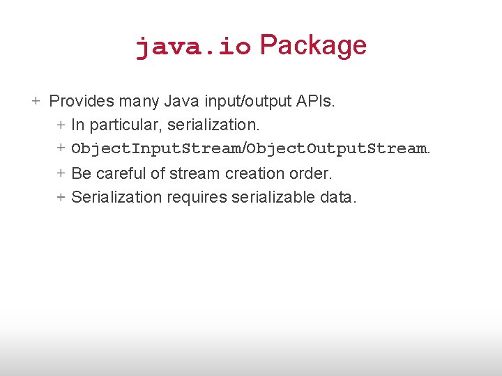 java. io Package Provides many Java input/output APIs. In particular, serialization. Object. Input. Stream/Object.