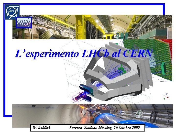L’esperimento LHCb al CERN W. Baldini Ferrara Student Meeting, 16 Ottobre 2009 