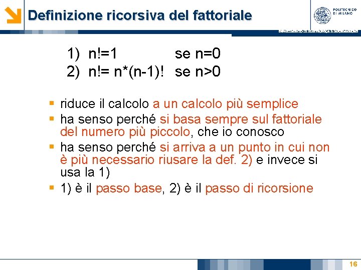 Definizione ricorsiva del fattoriale DIPARTIMENTO DI ELETTRONICA E INFORMAZIONE 1) n!=1 se n=0 2) Definizione ricorsiva del fattoriale DIPARTIMENTO DI ELETTRONICA E INFORMAZIONE 1) n!=1 se n=0 2)