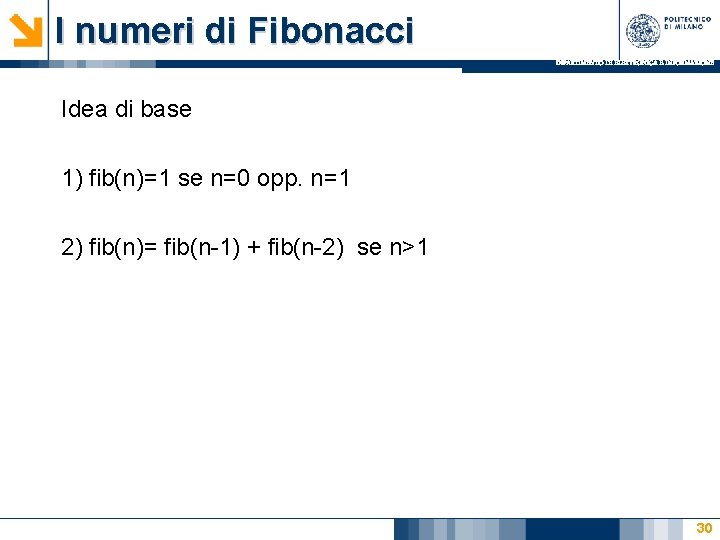 I numeri di Fibonacci DIPARTIMENTO DI ELETTRONICA E INFORMAZIONE Idea di base 1) fib(n)=1 I numeri di Fibonacci DIPARTIMENTO DI ELETTRONICA E INFORMAZIONE Idea di base 1) fib(n)=1