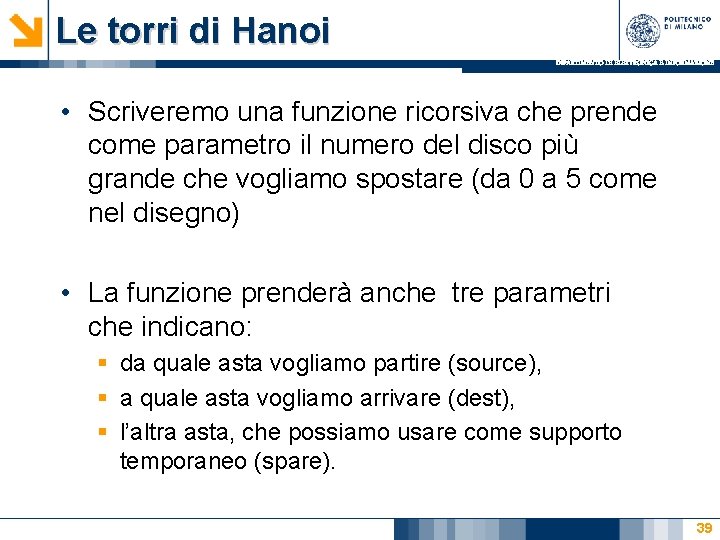 Le torri di Hanoi DIPARTIMENTO DI ELETTRONICA E INFORMAZIONE • Scriveremo una funzione ricorsiva Le torri di Hanoi DIPARTIMENTO DI ELETTRONICA E INFORMAZIONE • Scriveremo una funzione ricorsiva