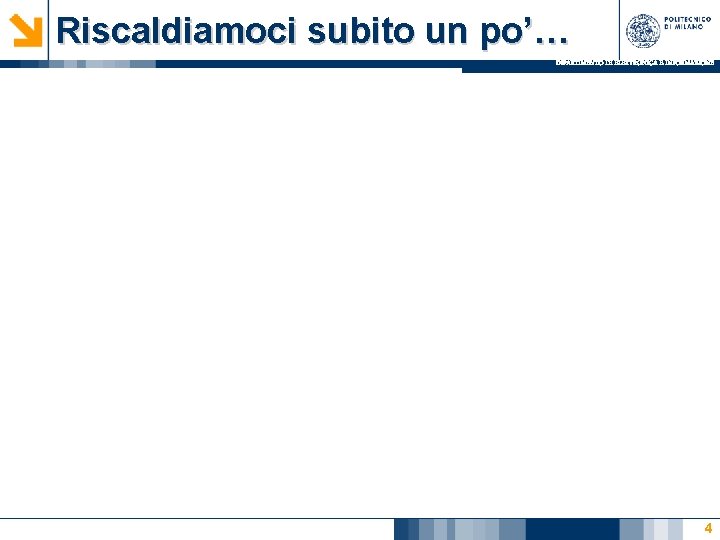 Riscaldiamoci subito un po’… DIPARTIMENTO DI ELETTRONICA E INFORMAZIONE 4 Riscaldiamoci subito un po’… DIPARTIMENTO DI ELETTRONICA E INFORMAZIONE 4
