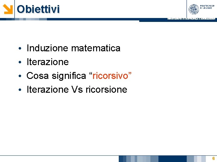Obiettivi DIPARTIMENTO DI ELETTRONICA E INFORMAZIONE • • Induzione matematica Iterazione Cosa significa “ricorsivo” Obiettivi DIPARTIMENTO DI ELETTRONICA E INFORMAZIONE • • Induzione matematica Iterazione Cosa significa “ricorsivo”