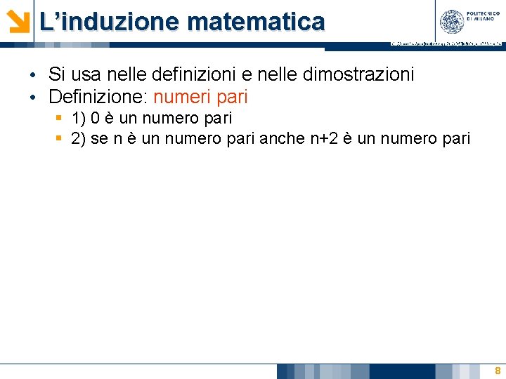 L’induzione matematica DIPARTIMENTO DI ELETTRONICA E INFORMAZIONE • Si usa nelle definizioni e nelle L’induzione matematica DIPARTIMENTO DI ELETTRONICA E INFORMAZIONE • Si usa nelle definizioni e nelle