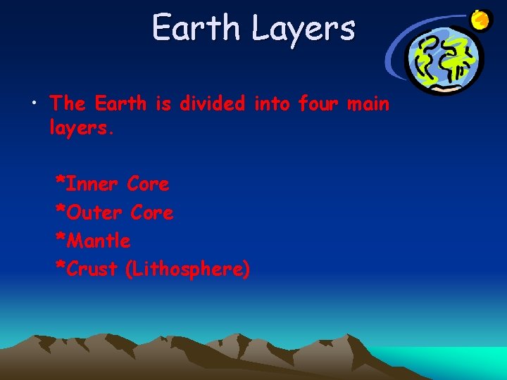 Earth Layers • The Earth is divided into four main layers. *Inner Core *Outer