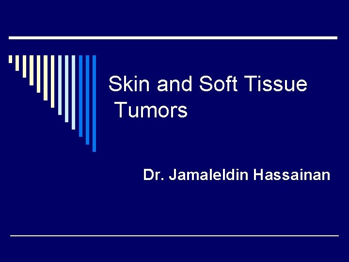 Skin and Soft Tissue Tumors Dr. Jamaleldin Hassainan 