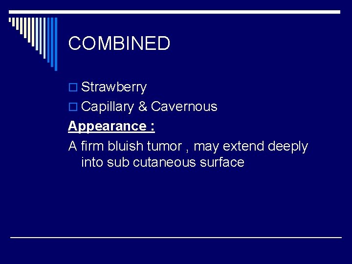 COMBINED o Strawberry o Capillary & Cavernous Appearance : A firm bluish tumor ,