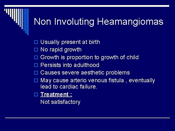 Non Involuting Heamangiomas o Usually present at birth o No rapid growth o Growth