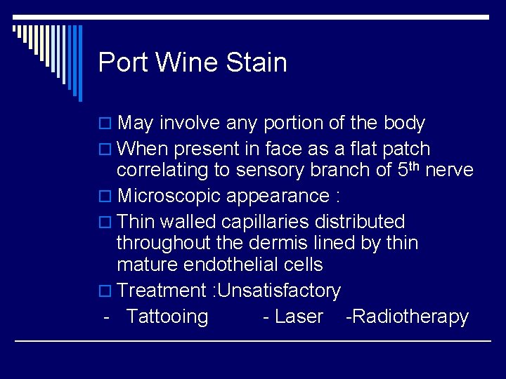 Port Wine Stain o May involve any portion of the body o When present