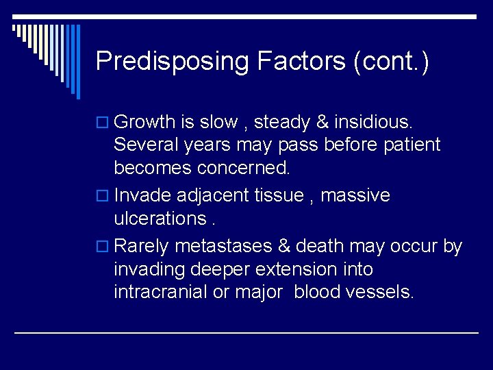 Predisposing Factors (cont. ) o Growth is slow , steady & insidious. Several years