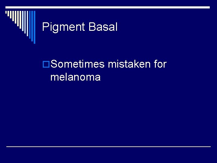 Pigment Basal o. Sometimes mistaken for melanoma 