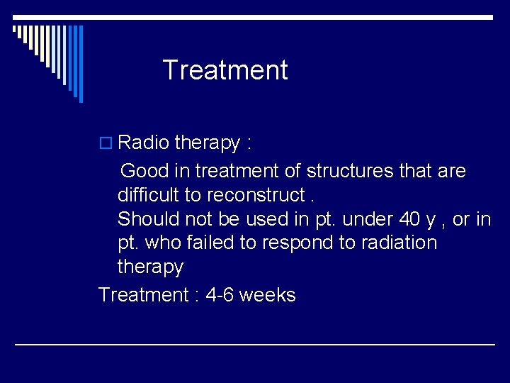 Treatment o Radio therapy : Good in treatment of structures that are difficult to