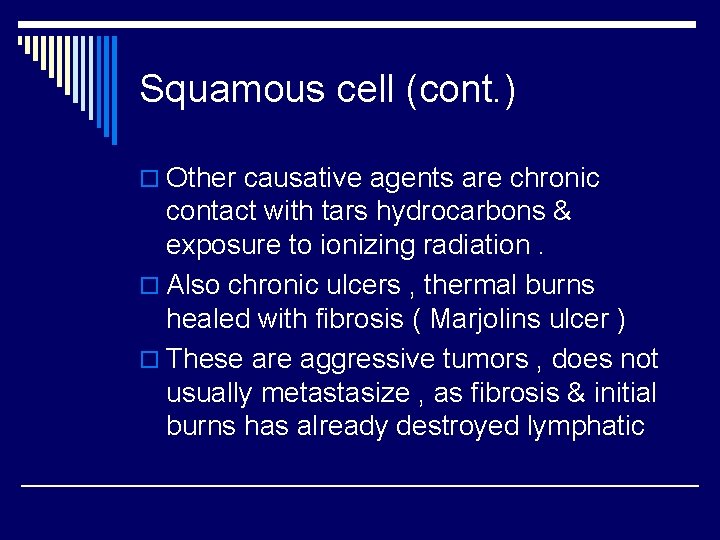 Squamous cell (cont. ) o Other causative agents are chronic contact with tars hydrocarbons