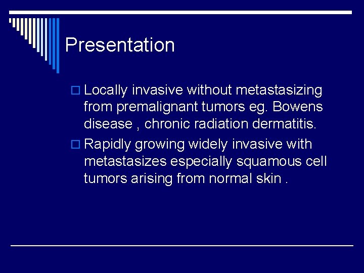 Presentation o Locally invasive without metastasizing from premalignant tumors eg. Bowens disease , chronic