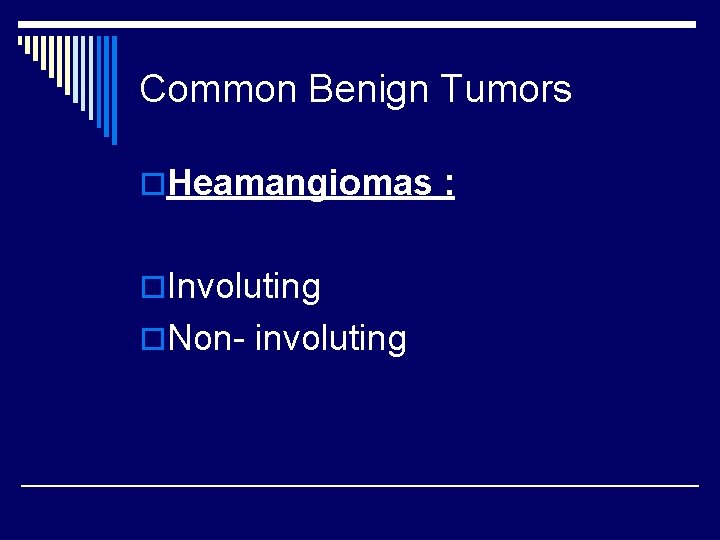 Common Benign Tumors o. Heamangiomas : o. Involuting o. Non- involuting 