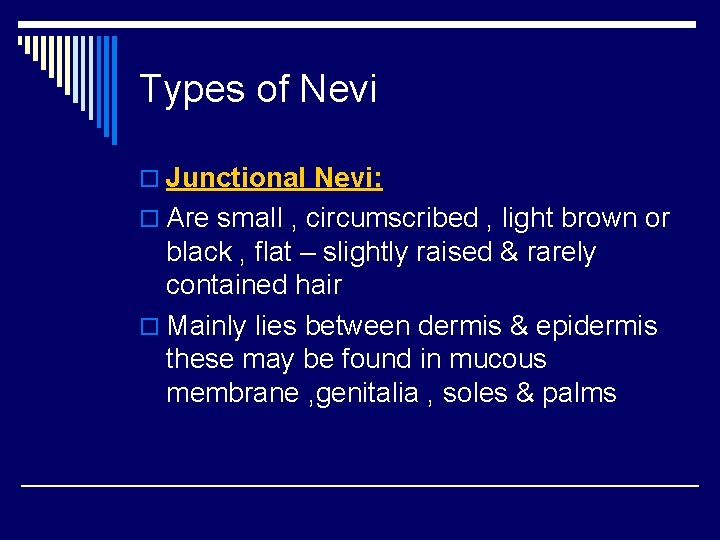 Types of Nevi o Junctional Nevi: o Are small , circumscribed , light brown