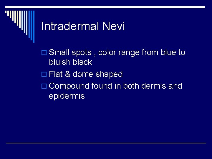Intradermal Nevi o Small spots , color range from blue to bluish black o