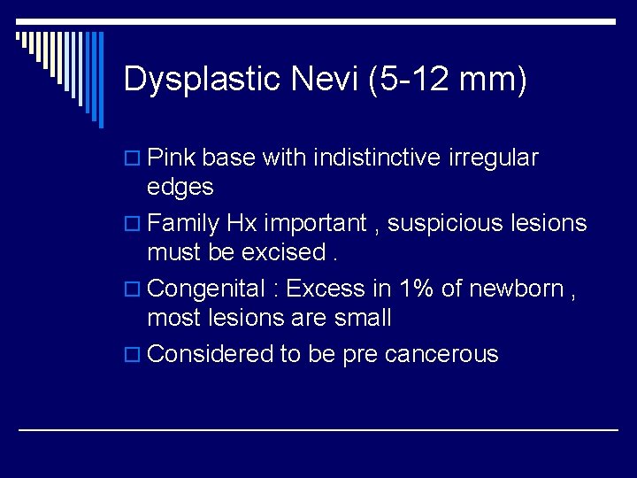 Dysplastic Nevi (5 -12 mm) o Pink base with indistinctive irregular edges o Family