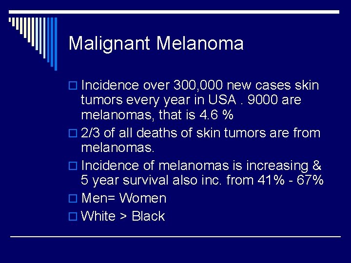 Malignant Melanoma o Incidence over 300, 000 new cases skin tumors every year in