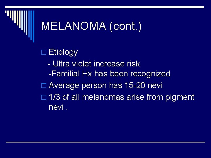 MELANOMA (cont. ) o Etiology - Ultra violet increase risk -Familial Hx has been