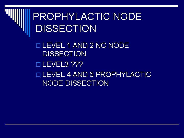 PROPHYLACTIC NODE DISSECTION o LEVEL 1 AND 2 NO NODE DISSECTION o LEVEL 3