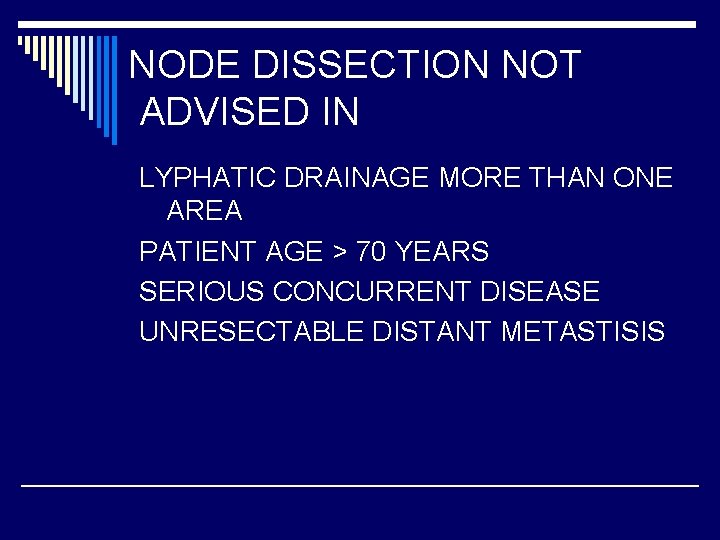 NODE DISSECTION NOT ADVISED IN LYPHATIC DRAINAGE MORE THAN ONE AREA PATIENT AGE >