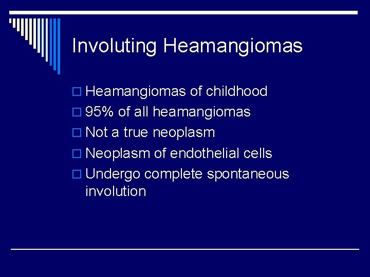 Involuting Heamangiomas of childhood o 95% of all heamangiomas o Not a true neoplasm