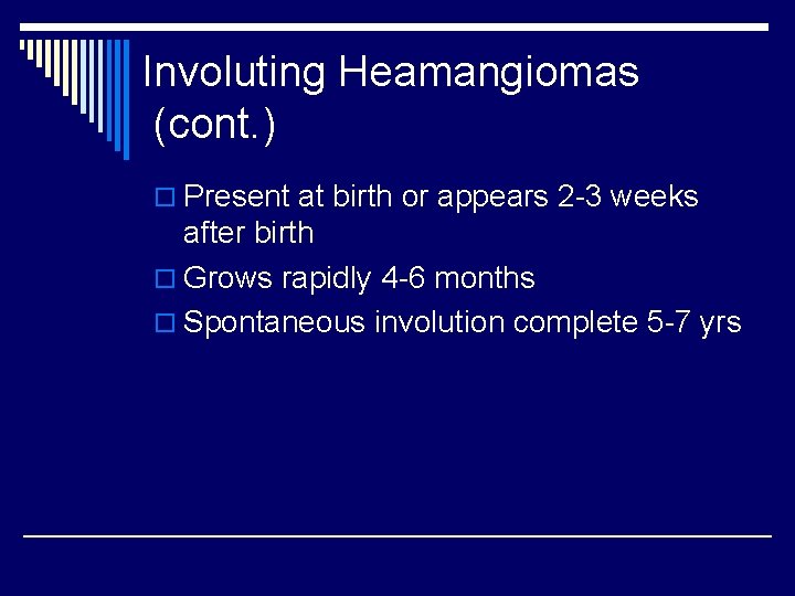 Involuting Heamangiomas (cont. ) o Present at birth or appears 2 -3 weeks after