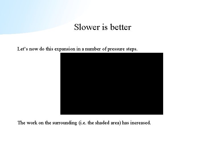 Slower is better Let’s now do this expansion in a number of pressure steps.