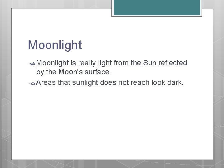 Moonlight is really light from the Sun reflected by the Moon’s surface. Areas that