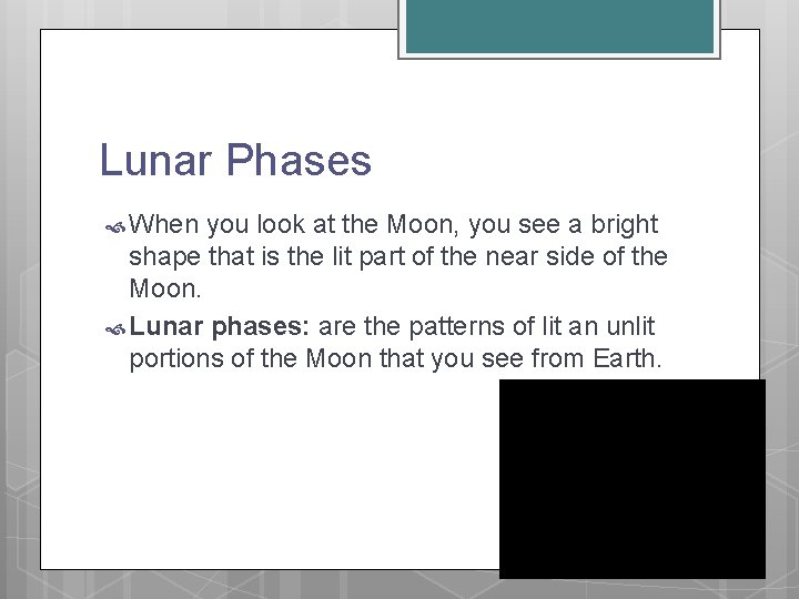 Lunar Phases When you look at the Moon, you see a bright shape that
