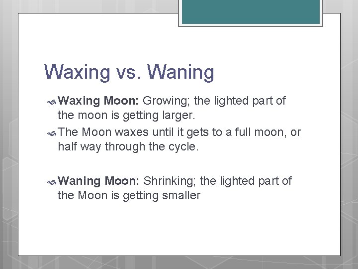 Waxing vs. Waning Waxing Moon: Growing; the lighted part of the moon is getting