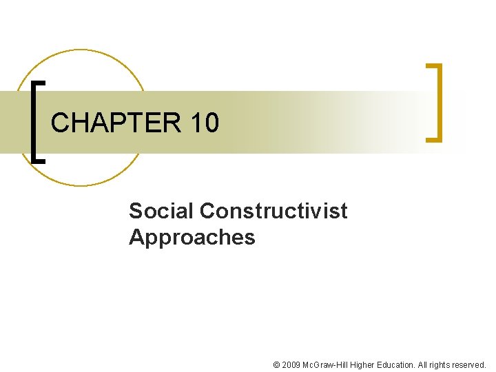 CHAPTER 10 Social Constructivist Approaches © 2009 Mc. Graw-Hill Higher Education. All rights reserved.