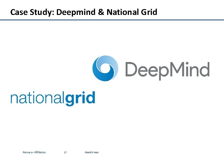 Case Study: Deepmind & National Grid Name or Affiliation 17 Month Year 