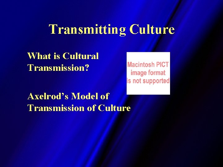 Transmitting Culture What is Cultural Transmission? Axelrod’s Model of Transmission of Culture 