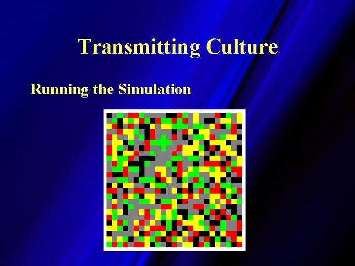 Transmitting Culture Running the Simulation 