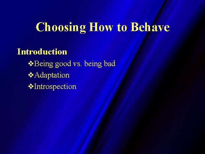 Choosing How to Behave Introduction v. Being good vs. being bad v. Adaptation v.