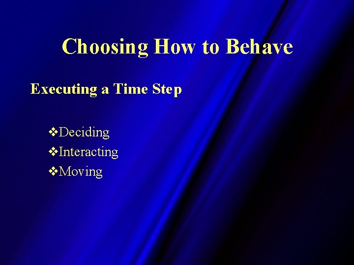 Choosing How to Behave Executing a Time Step v. Deciding v. Interacting v. Moving